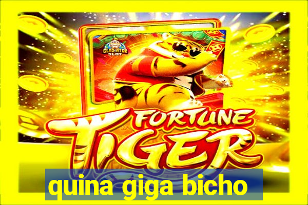 quina giga bicho
